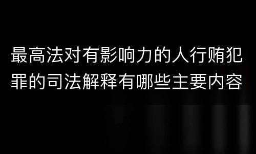 最高法对有影响力的人行贿犯罪的司法解释有哪些主要内容
