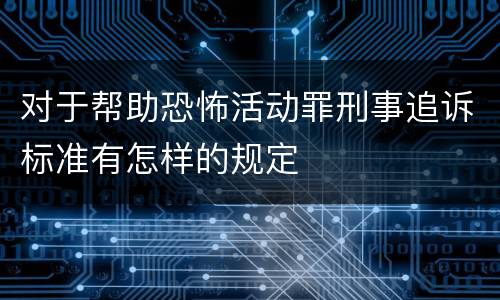 对于帮助恐怖活动罪刑事追诉标准有怎样的规定