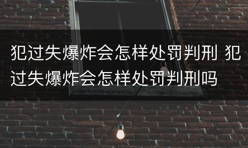 犯过失爆炸会怎样处罚判刑 犯过失爆炸会怎样处罚判刑吗