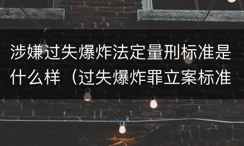 涉嫌过失爆炸法定量刑标准是什么样（过失爆炸罪立案标准）
