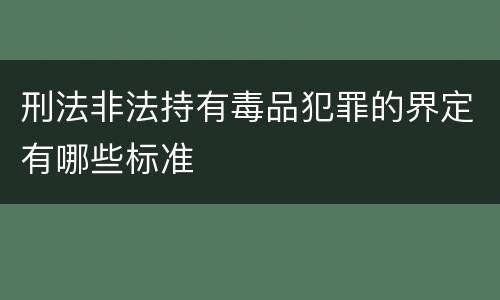 刑法非法持有毒品犯罪的界定有哪些标准