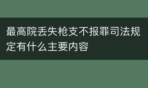 最高院丢失枪支不报罪司法规定有什么主要内容