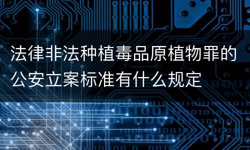 法律非法种植毒品原植物罪的公安立案标准有什么规定
