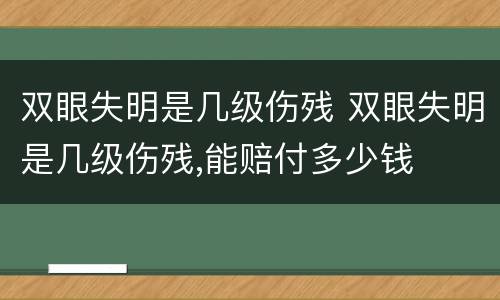 双眼失明是几级伤残 双眼失明是几级伤残,能赔付多少钱