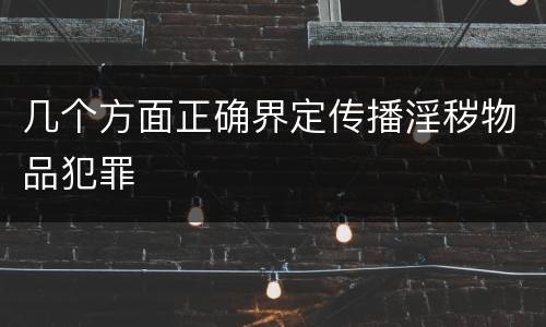 几个方面正确界定传播淫秽物品犯罪