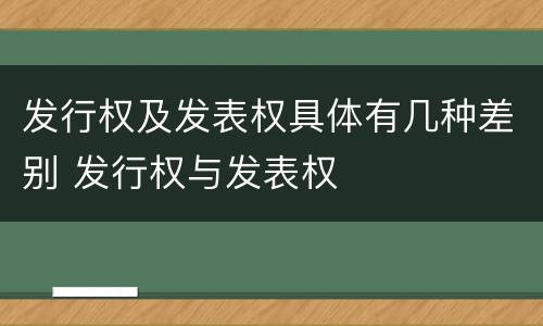 发行权及发表权具体有几种差别 发行权与发表权