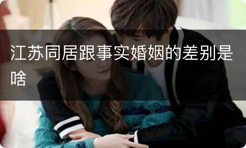 江苏同居跟事实婚姻的差别是啥