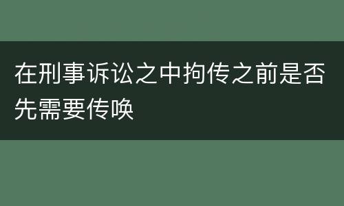 在刑事诉讼之中拘传之前是否先需要传唤