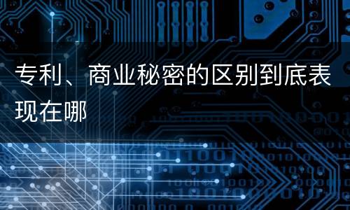 专利、商业秘密的区别到底表现在哪