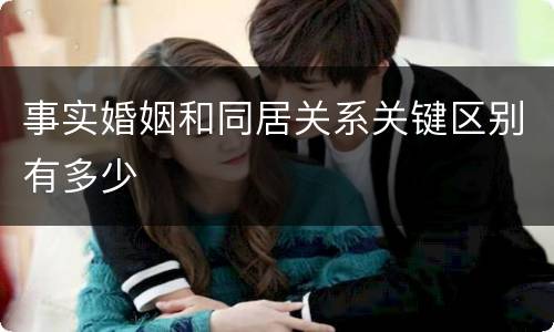 事实婚姻和同居关系关键区别有多少