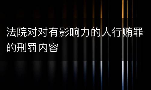 法院对对有影响力的人行贿罪的刑罚内容