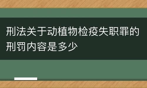 刑法关于动植物检疫失职罪的刑罚内容是多少