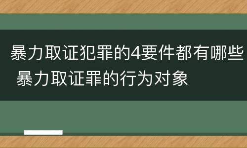 暴力取证犯罪的4要件都有哪些 暴力取证罪的行为对象