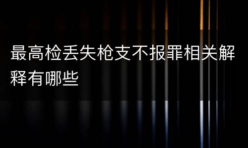 最高检丢失枪支不报罪相关解释有哪些