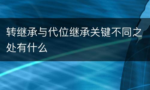 转继承与代位继承关键不同之处有什么