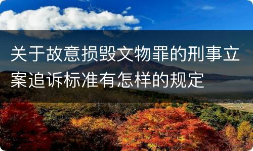 关于故意损毁文物罪的刑事立案追诉标准有怎样的规定