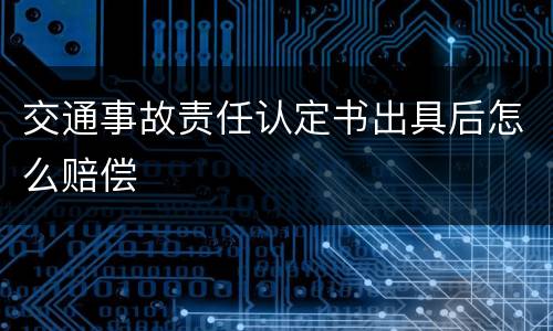 交通事故责任认定书出具后怎么赔偿
