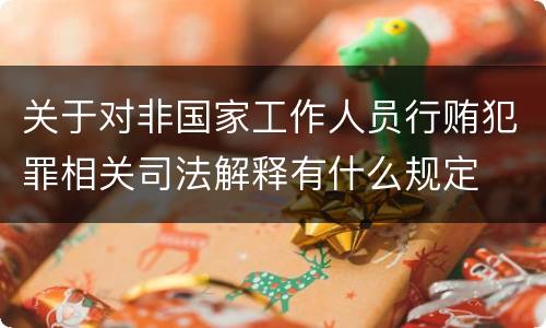 关于对非国家工作人员行贿犯罪相关司法解释有什么规定