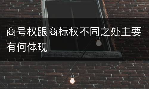 商号权跟商标权不同之处主要有何体现