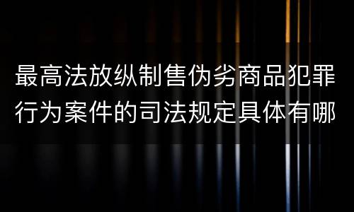 最高法放纵制售伪劣商品犯罪行为案件的司法规定具体有哪些