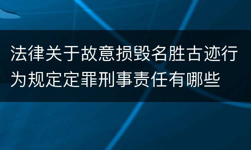 法律关于故意损毁名胜古迹行为规定定罪刑事责任有哪些