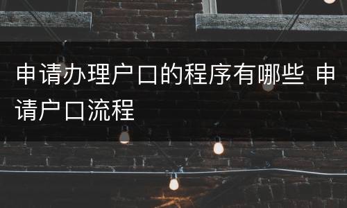 申请办理户口的程序有哪些 申请户口流程