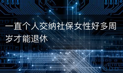 一直个人交纳社保女性好多周岁才能退休