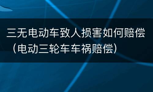 三无电动车致人损害如何赔偿（电动三轮车车祸赔偿）