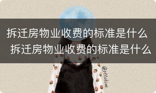 拆迁房物业收费的标准是什么 拆迁房物业收费的标准是什么呢
