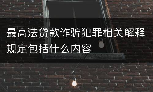最高法贷款诈骗犯罪相关解释规定包括什么内容
