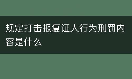 规定打击报复证人行为刑罚内容是什么