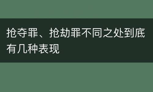 抢夺罪、抢劫罪不同之处到底有几种表现