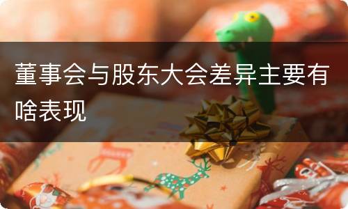 董事会与股东大会差异主要有啥表现