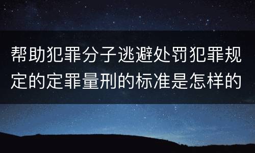 帮助犯罪分子逃避处罚犯罪规定的定罪量刑的标准是怎样的