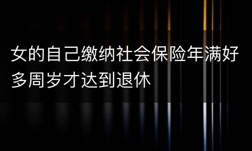 女的自己缴纳社会保险年满好多周岁才达到退休