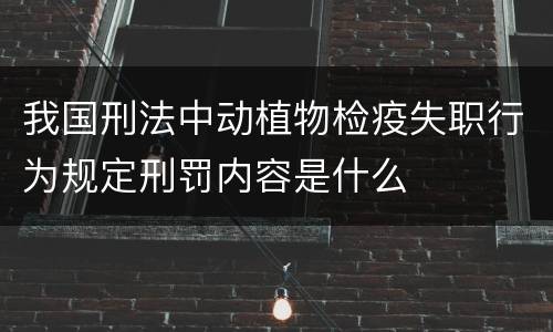我国刑法中动植物检疫失职行为规定刑罚内容是什么