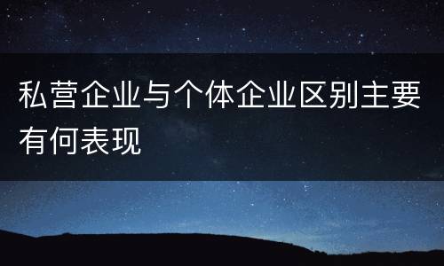 私营企业与个体企业区别主要有何表现