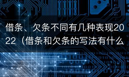 借条、欠条不同有几种表现2022（借条和欠条的写法有什么不同）