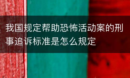 我国规定帮助恐怖活动案的刑事追诉标准是怎么规定
