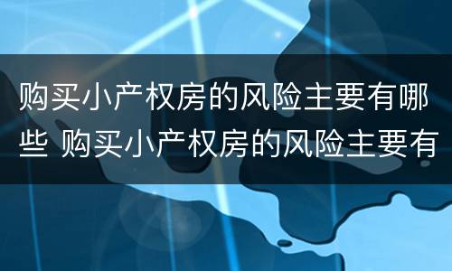 购买小产权房的风险主要有哪些 购买小产权房的风险主要有哪些因素