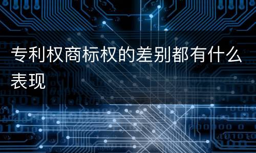 专利权商标权的差别都有什么表现