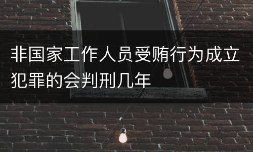 非国家工作人员受贿行为成立犯罪的会判刑几年
