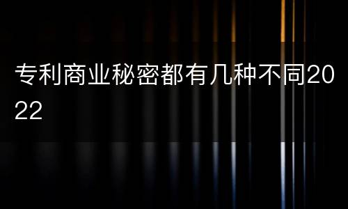 专利商业秘密都有几种不同2022