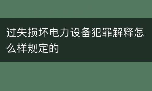过失损坏电力设备犯罪解释怎么样规定的