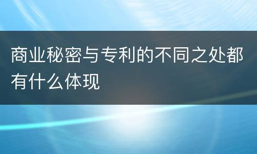 商业秘密与专利的不同之处都有什么体现