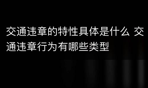 交通违章的特性具体是什么 交通违章行为有哪些类型