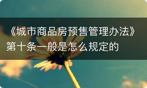 《城市商品房预售管理办法》第十条一般是怎么规定的
