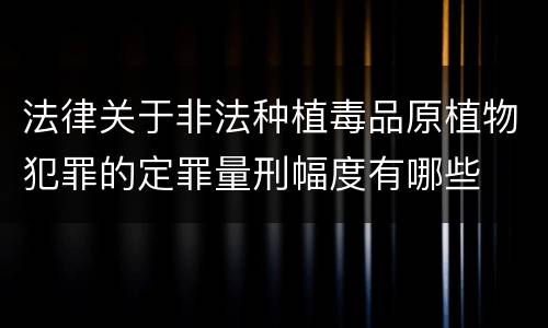 法律关于非法种植毒品原植物犯罪的定罪量刑幅度有哪些