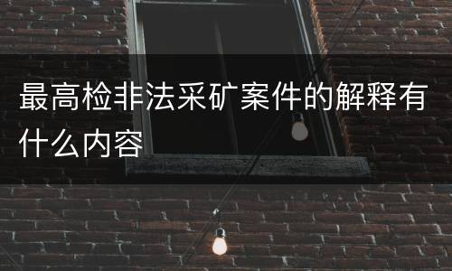 最高检非法采矿案件的解释有什么内容