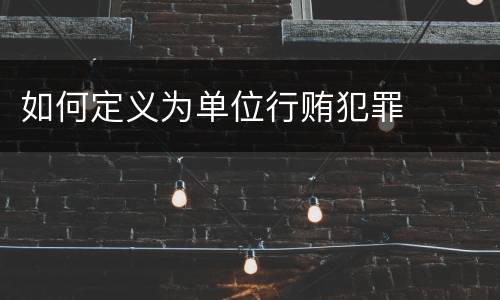 如何定义为单位行贿犯罪